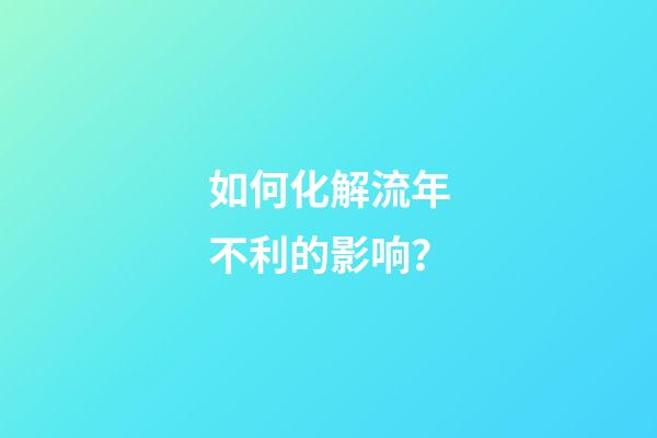 如何化解流年不利的影响？