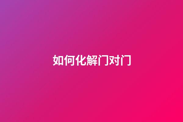 如何化解门对门