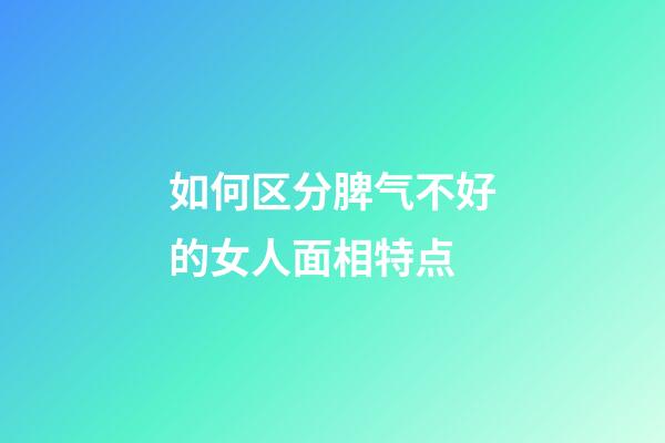 如何区分脾气不好的女人面相特点