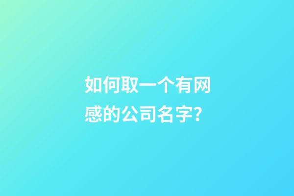 如何取一个有网感的公司名字？-第1张-公司起名-玄机派