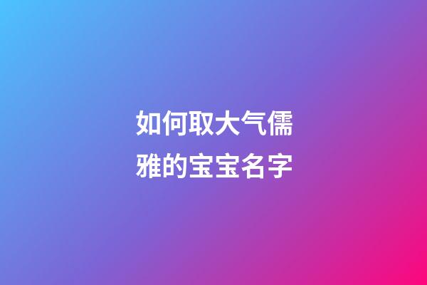 如何取大气儒雅的宝宝名字