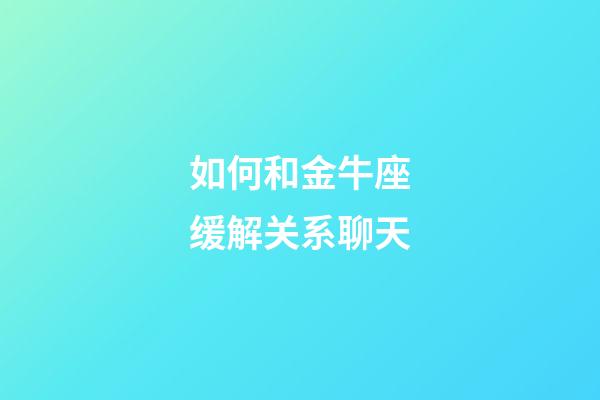 如何和金牛座缓解关系聊天-第1张-星座运势-玄机派