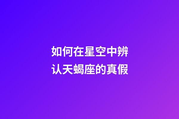 如何在星空中辨认天蝎座的真假-第1张-星座运势-玄机派