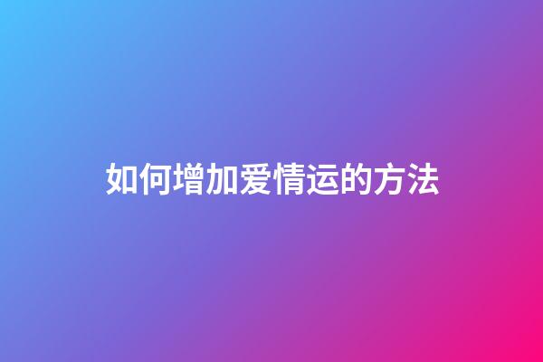 如何增加爱情运的方法