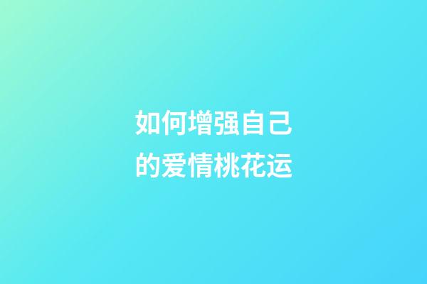 如何增强自己的爱情桃花运