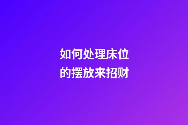 如何处理床位的摆放来招财