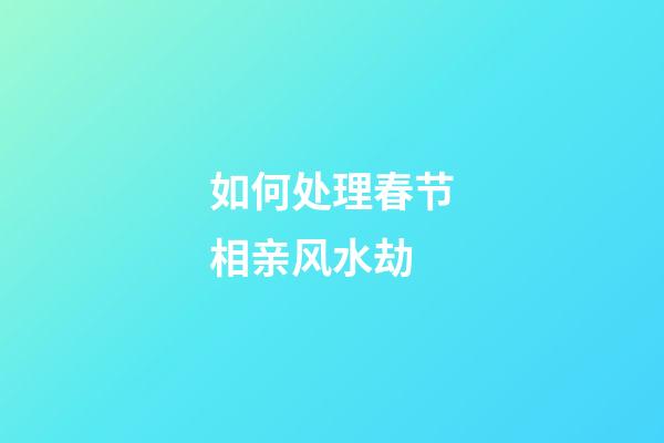 如何处理春节相亲风水劫
