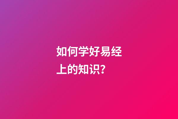如何学好易经上的知识？