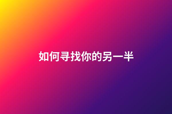 如何寻找你的另一半