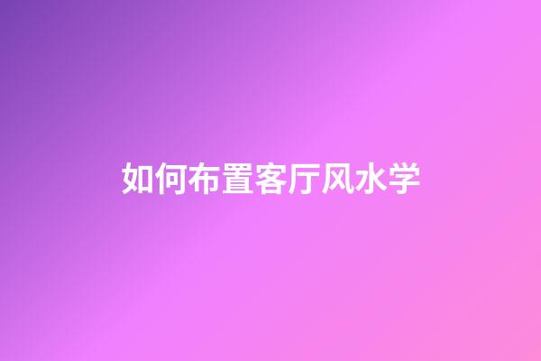 如何布置客厅风水学