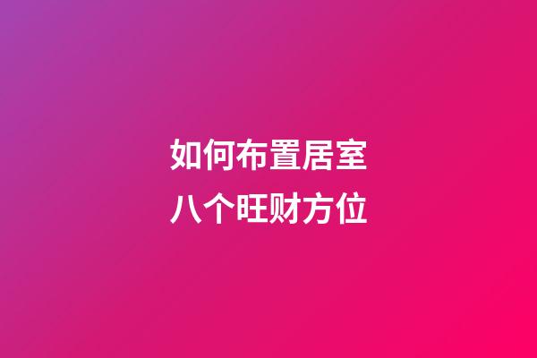 如何布置居室八个旺财方位?