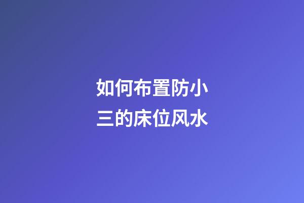 如何布置防小三的床位风水