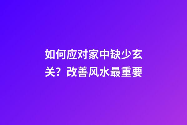 如何应对家中缺少玄关？改善风水最重要