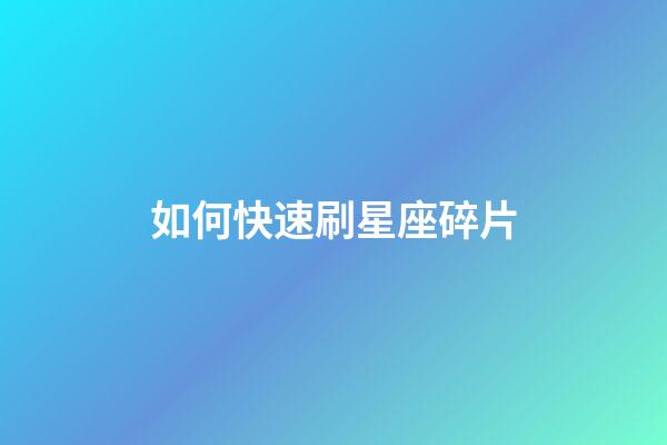 如何快速刷星座碎片-第1张-星座运势-玄机派