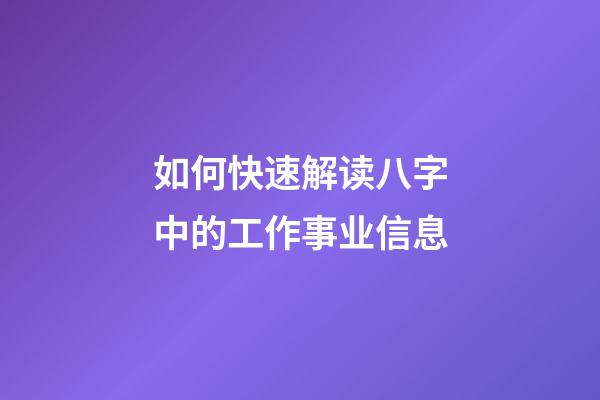如何快速解读八字中的工作事业信息
