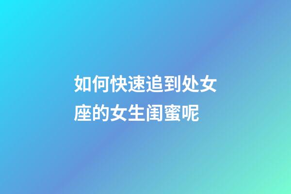 如何快速追到处女座的女生闺蜜呢-第1张-星座运势-玄机派