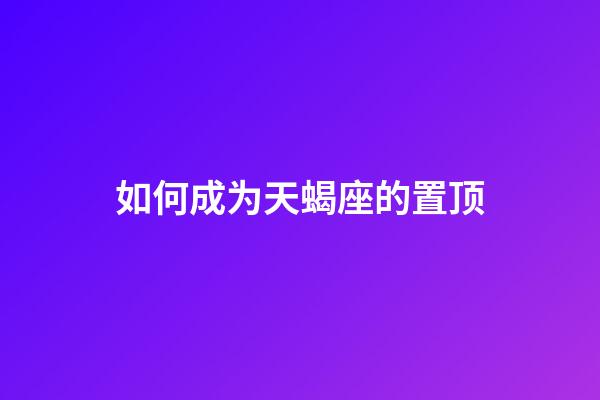 如何成为天蝎座的置顶-第1张-星座运势-玄机派