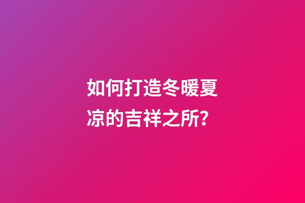 如何打造冬暖夏凉的吉祥之所？
