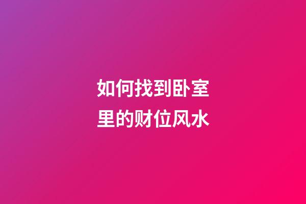 如何找到卧室里的财位风水