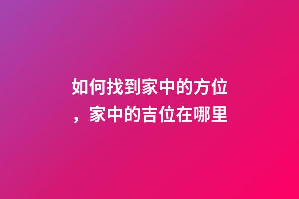 如何找到家中的方位，家中的吉位在哪里