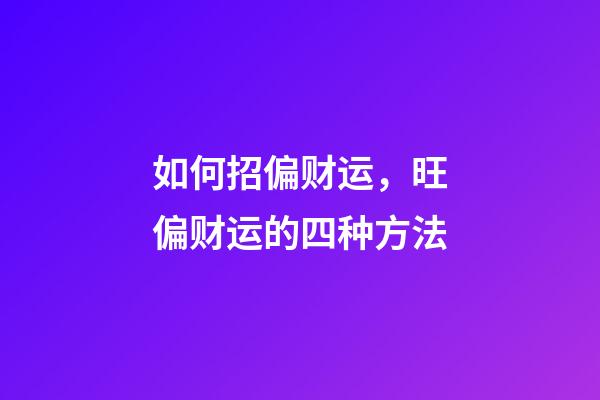 如何招偏财运，旺偏财运的四种方法