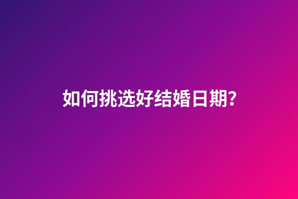 如何挑选好结婚日期？