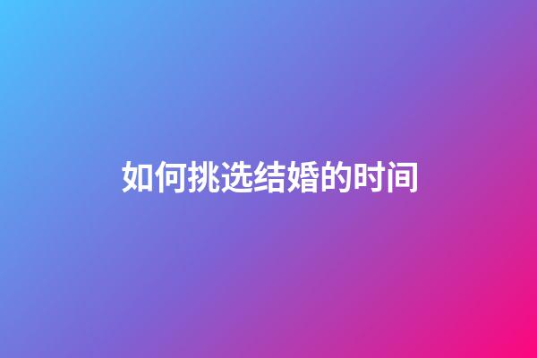 如何挑选结婚的时间