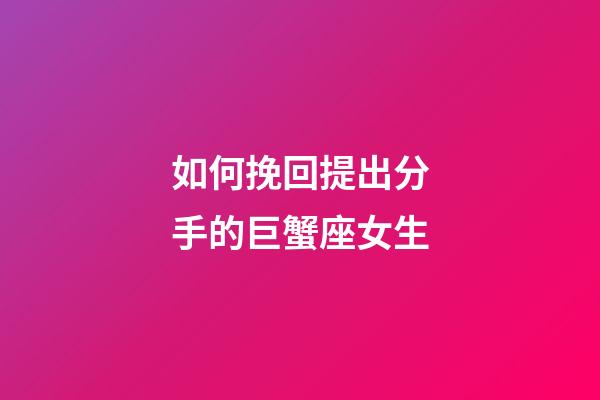 如何挽回提出分手的巨蟹座女生-第1张-星座运势-玄机派