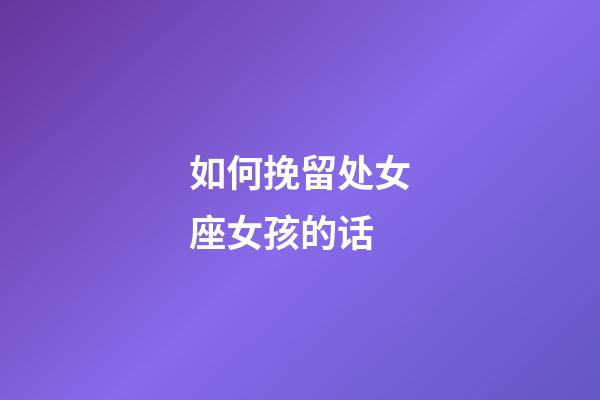 如何挽留处女座女孩的话-第1张-星座运势-玄机派