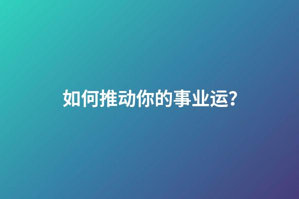 如何推动你的事业运？