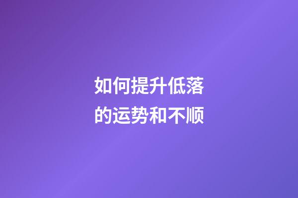 如何提升低落的运势和不顺