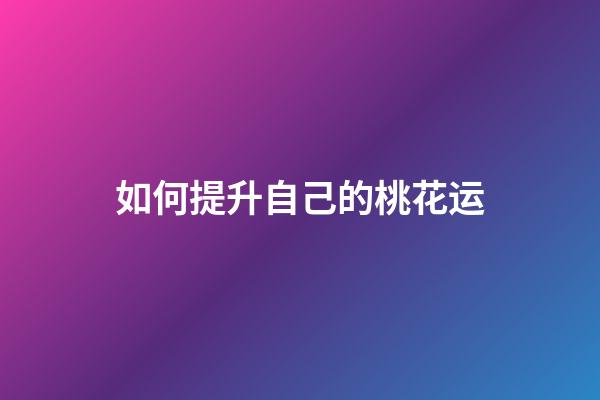 如何提升自己的桃花运