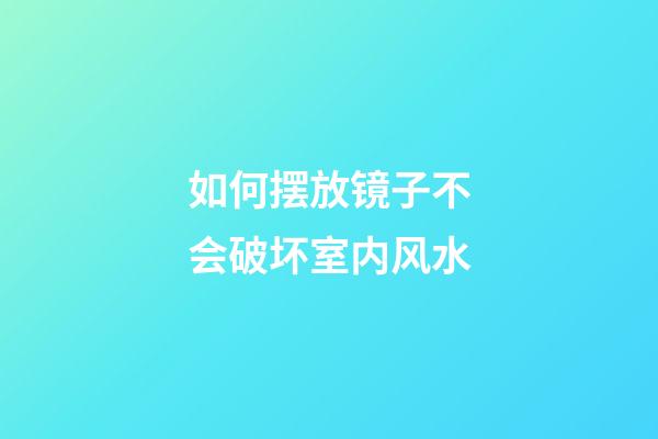 如何摆放镜子不会破坏室内风水