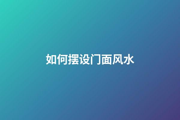 如何摆设门面风水