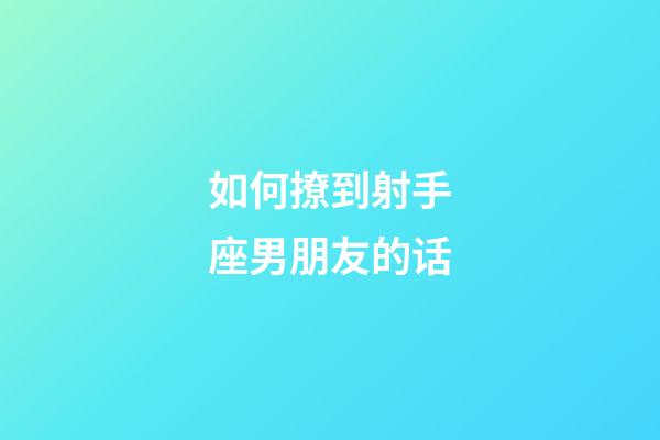 如何撩到射手座男朋友的话-第1张-星座运势-玄机派