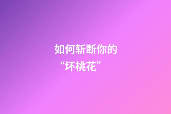如何斩断你的“坏桃花”