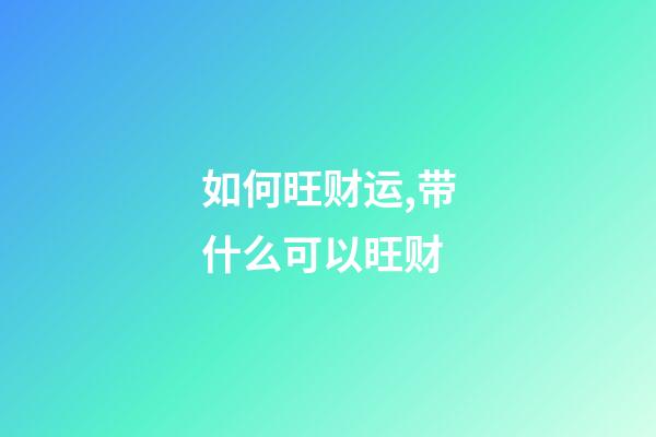 如何旺财运,带什么可以旺财