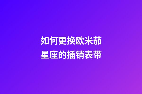 如何更换欧米茄星座的插销表带-第1张-星座运势-玄机派