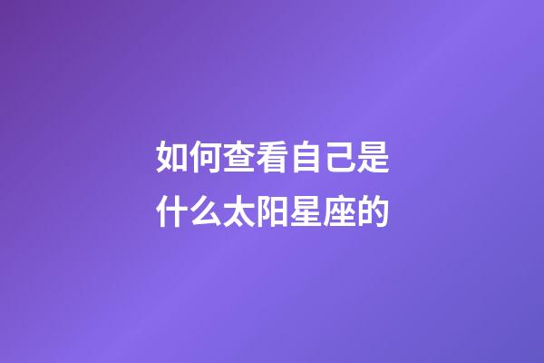 如何查看自己是什么太阳星座的-第1张-星座运势-玄机派