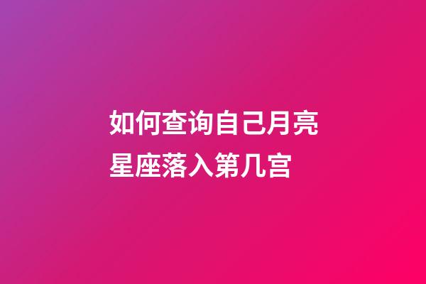 如何查询自己月亮星座落入第几宫-第1张-星座运势-玄机派