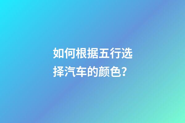 如何根据五行选择汽车的颜色？