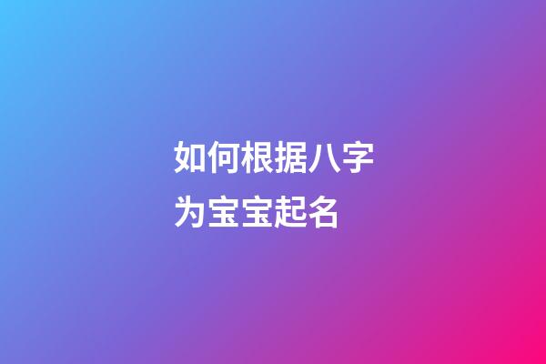 如何根据八字为宝宝起名