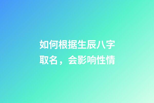 如何根据生辰八字取名，会影响性情