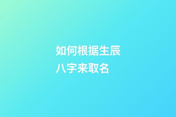 如何根据生辰八字来取名