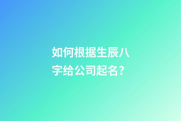 如何根据生辰八字给公司起名？