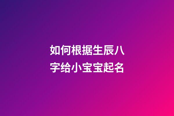 如何根据生辰八字给小宝宝起名