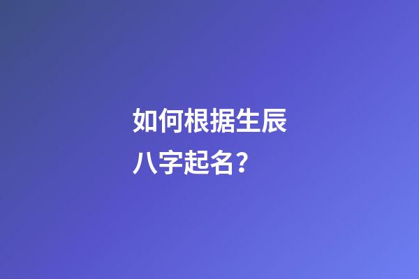 如何根据生辰八字起名？