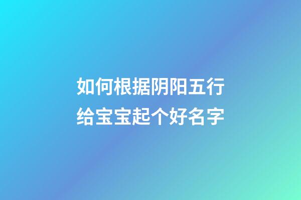 如何根据阴阳五行给宝宝起个好名字