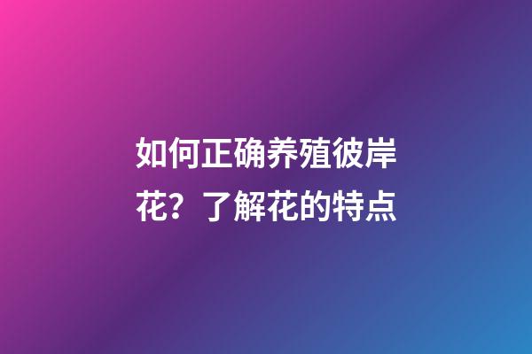 如何正确养殖彼岸花？了解花的特点