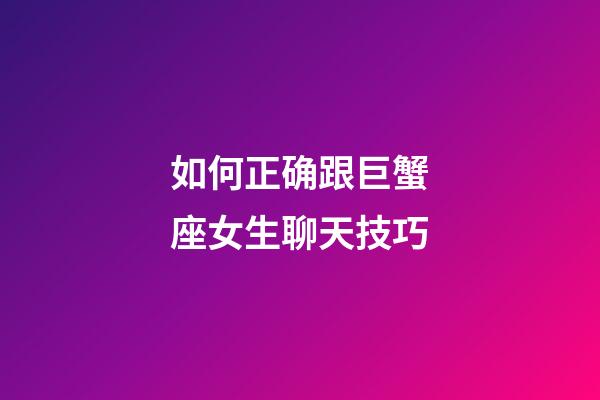 如何正确跟巨蟹座女生聊天技巧-第1张-星座运势-玄机派